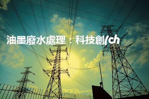 油墨廢水處理：科技創(chuàng)新解決環(huán)境難題？